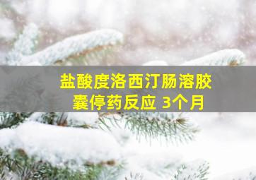 盐酸度洛西汀肠溶胶囊停药反应 3个月